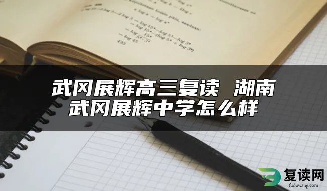 武冈展辉高三复读 湖南武冈展辉中学怎么样