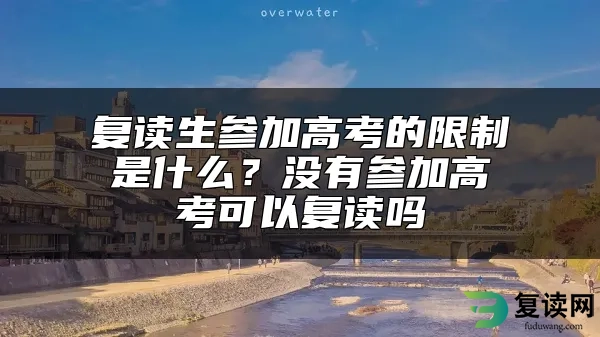 复读生参加高考的限制是什么？没有参加高考可以复读吗