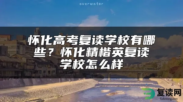 怀化高考复读学校有哪些？怀化精楷英复读学校怎么样