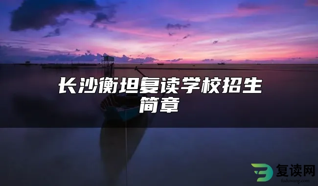 长沙衡坦复读学校招生简章