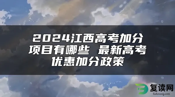 2024江西高考加分项目有哪些 最新高考优惠加分政策