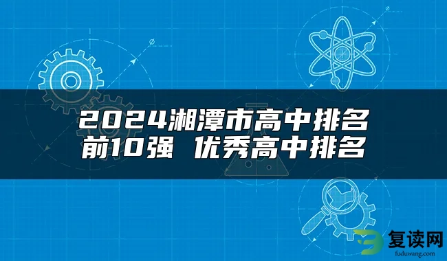 2024湘潭市高中排名前10强 优秀高中排名