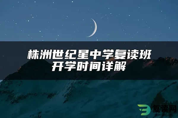 株洲世纪星中学复读班开学时间详解