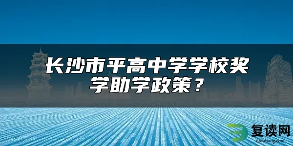 长沙市平高中学学校奖学助学政策？