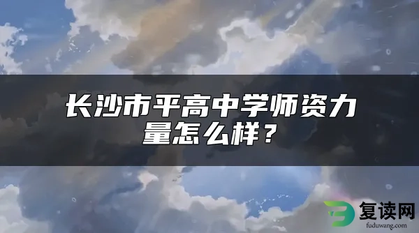 长沙市平高中学师资力量怎么样？