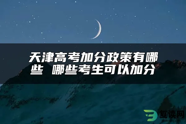 天津高考加分政策有哪些 哪些考生可以加分