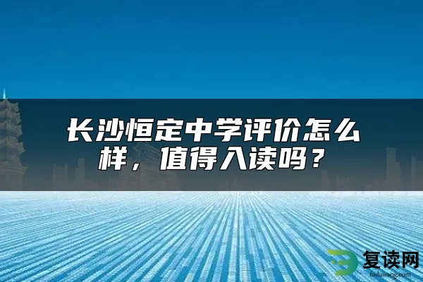 长沙恒定中学评价怎么样，值得入读吗？