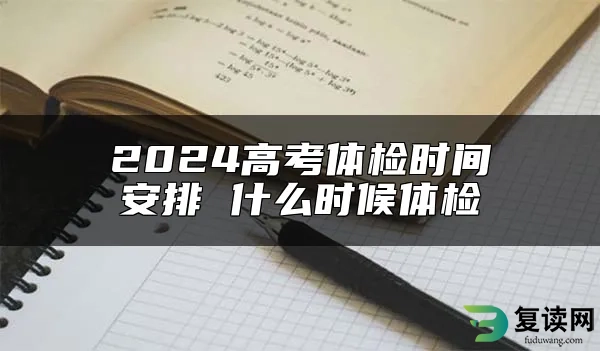 2024高考体检时间安排 什么时候体检