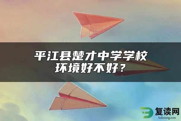 平江县楚才中学学校环境好不好？