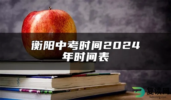 衡阳中考时间2024年时间表