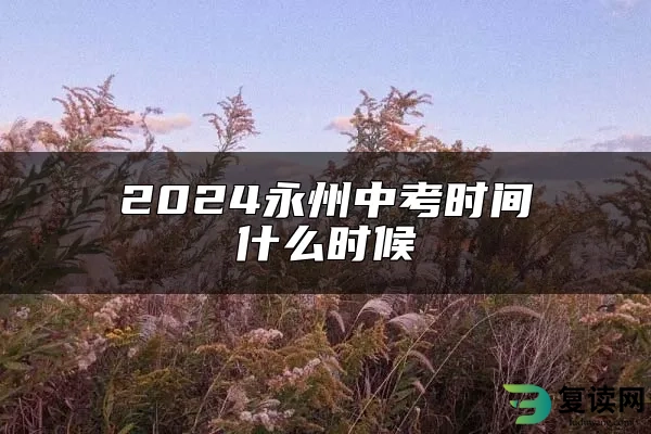 2024永州中考时间什么时候