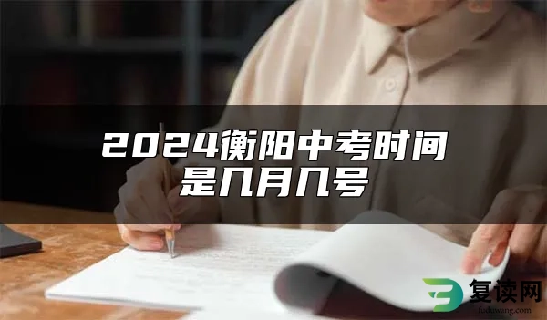 2024衡阳中考时间是几月几号