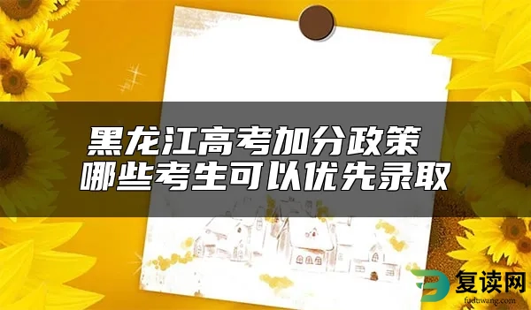 黑龙江高考加分政策 哪些考生可以优先录取