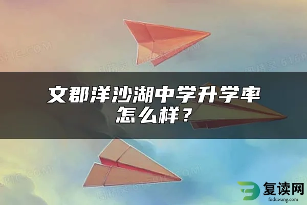 文郡洋沙湖中学升学率怎么样？