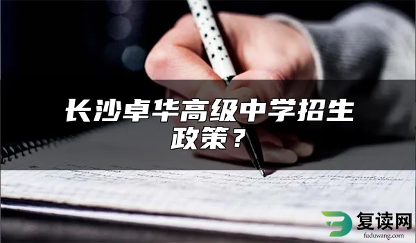 长沙卓华高级中学招生政策？