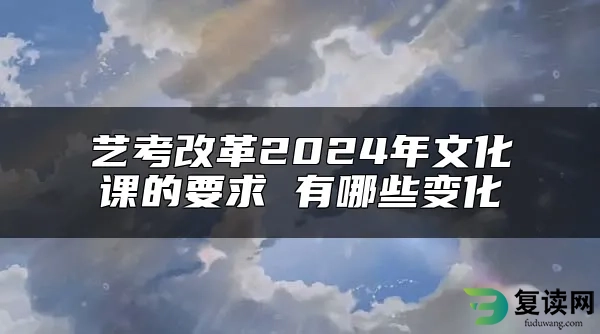 艺考改革2024年文化课的要求 有哪些变化