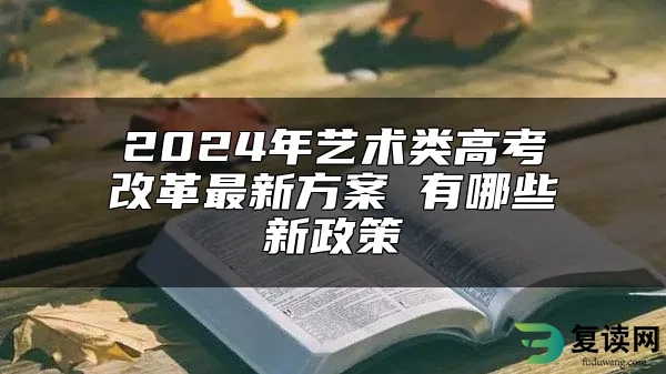 2024年艺术类高考改革最新方案 有哪些新政策