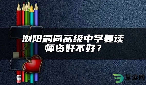 浏阳嗣同高级中学复读师资好不好？