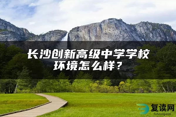 长沙创新高级中学学校环境怎么样？