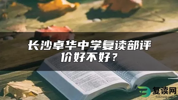 长沙卓华中学复读部评价好不好？