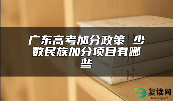 广东高考加分政策 少数民族加分项目有哪些