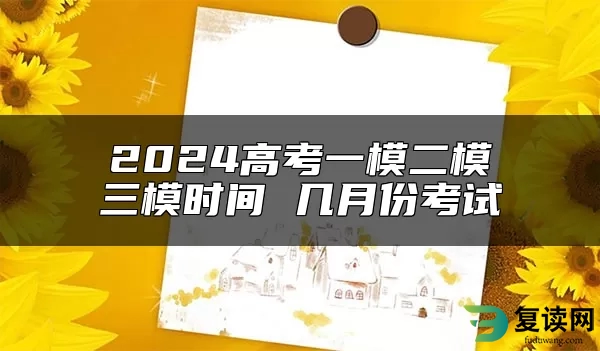 2024高考一模二模三模时间 几月份考试