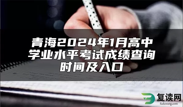 青海2024年1月高中学业水平考试成绩查询时间及入口