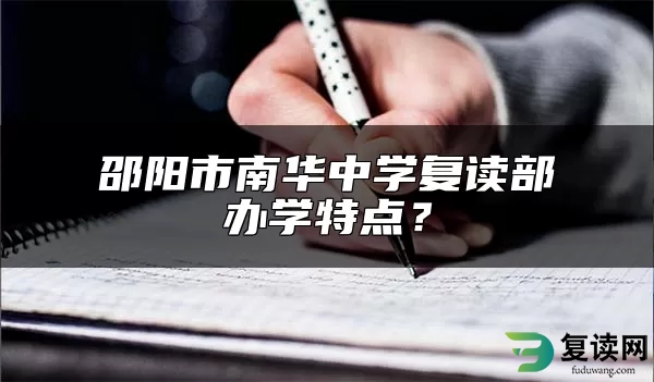 邵阳市南华中学复读部办学特点？