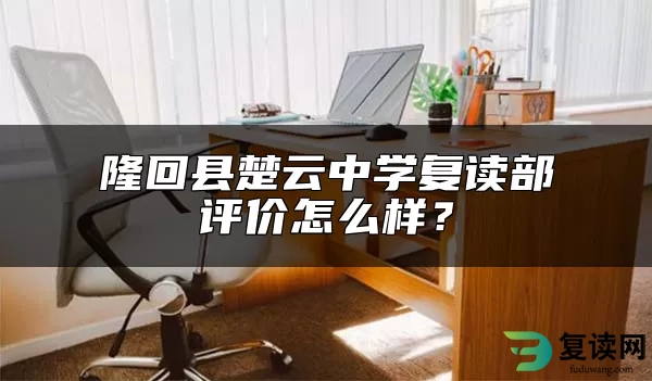 隆回县楚云中学复读部评价怎么样？