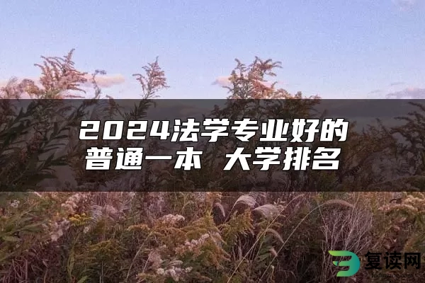 2024法学专业好的普通一本 大学排名