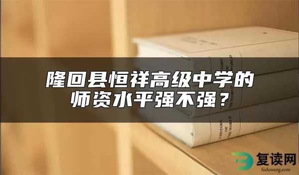 隆回县恒祥高级中学的师资水平强不强？