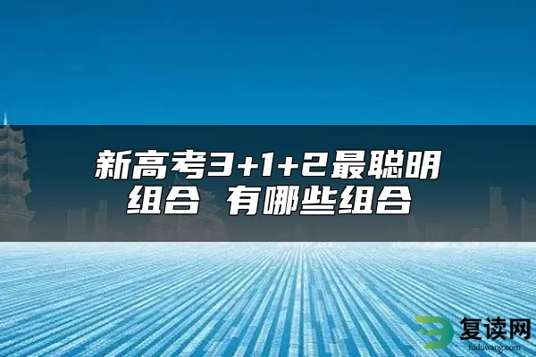 新高考3+1+2最聪明组合 有哪些组合