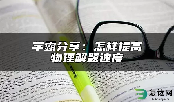 学霸分享：怎样提高物理解题速度