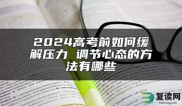 2024高考前如何缓解压力 调节心态的方法有哪些