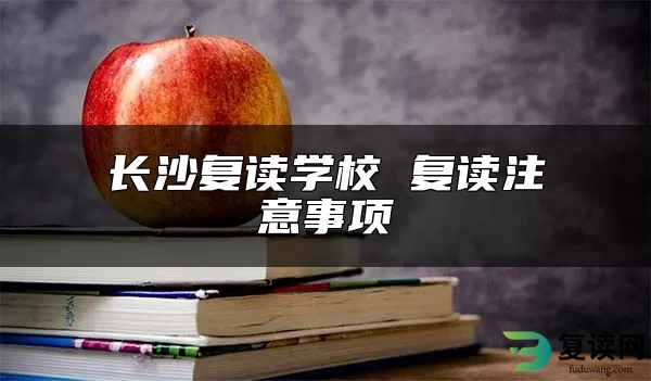 长沙复读学校 复读注意事项