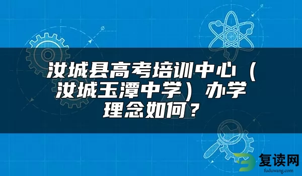 汝城县高考培训中心（汝城玉潭中学）办学理念如何？