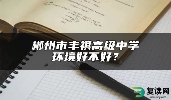 郴州市丰祺高级中学环境好不好？