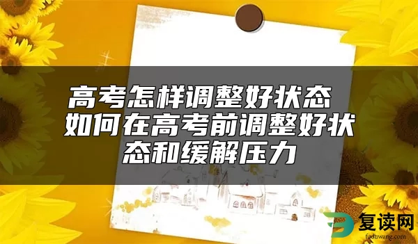 高考怎样调整好状态 如何在高考前调整好状态和缓解压力