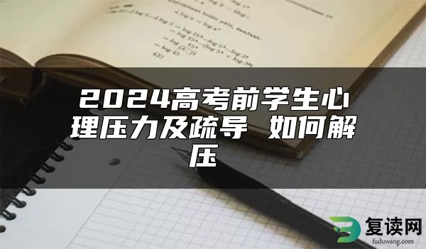 2024高考前学生心理压力及疏导 如何解压 