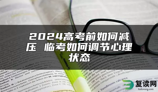 2024高考前如何减压 临考如何调节心理状态