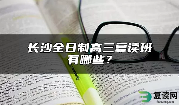 长沙全日制高三复读班有哪些？