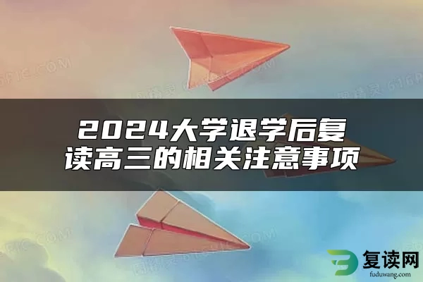 2024大学退学后复读高三的相关注意事项