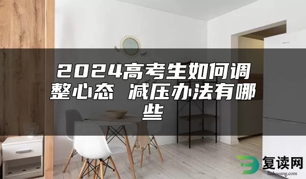 2024高考生如何调整心态 减压办法有哪些