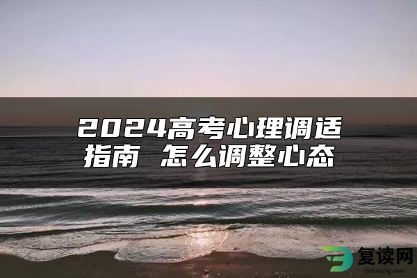 2024高考心理调适指南 怎么调整心态