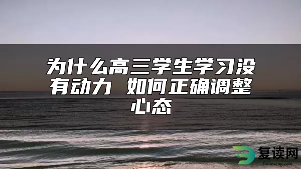 为什么高三学生学习没有动力 如何正确调整心态