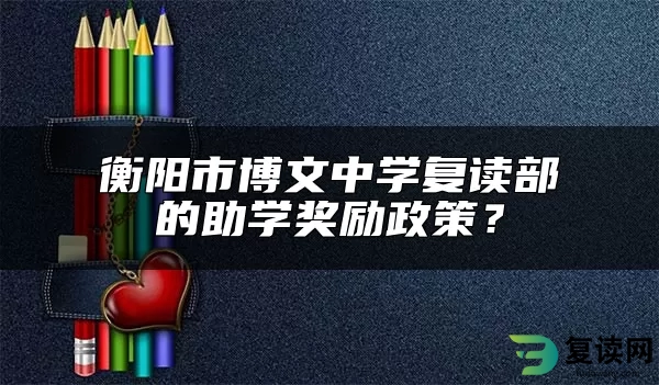 衡阳市博文中学复读部的助学奖励政策？