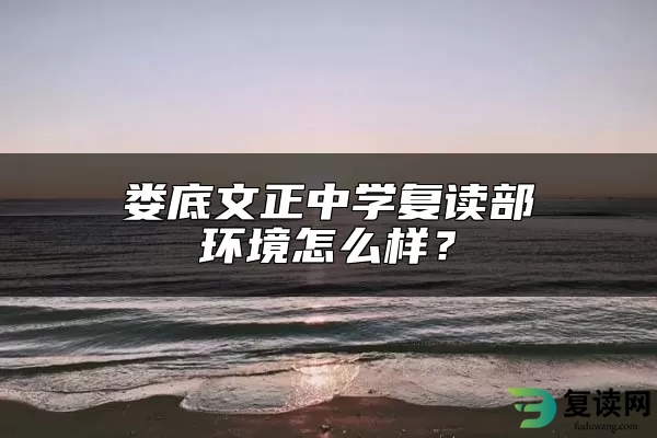 娄底文正中学复读部环境怎么样？