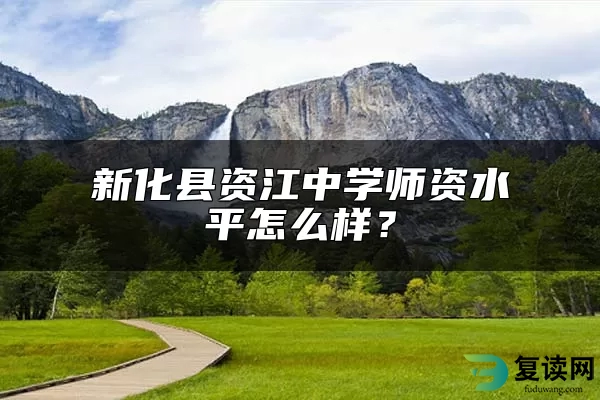 新化县资江中学师资水平怎么样？