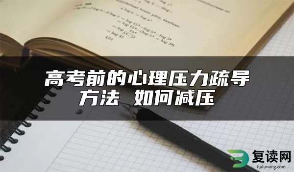 高考前的心理压力疏导方法 如何减压