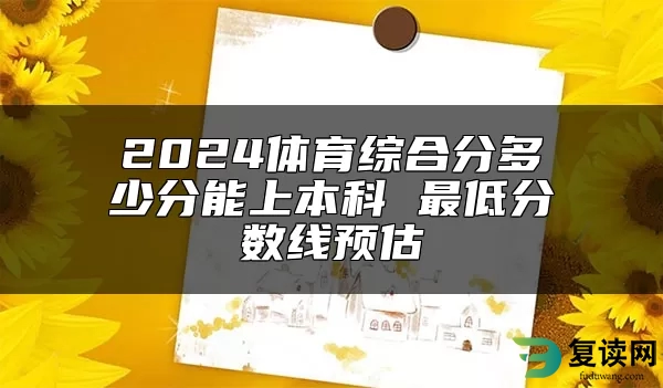 2024体育综合分多少分能上本科 最低分数线预估